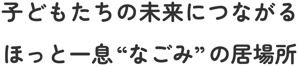 子どもたちの未来につながる、ほっと一息“なごみ”の居場所